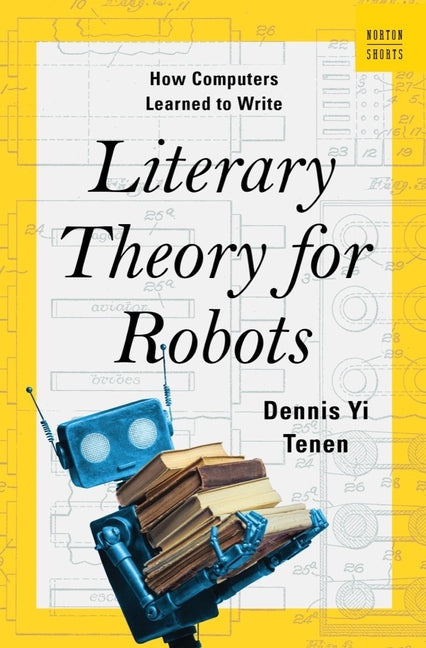 Book cover for Literary Theory for Robots: How Computers Learned to Write