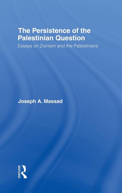 Book cover for Persistence of the Palestinian Question: Essays on Zionism and the Palestinians
