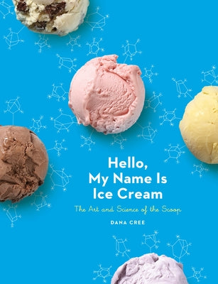 Book cover for Hello, My Name Is Ice Cream: The Art and Science of the Scoop: A Cookbook
