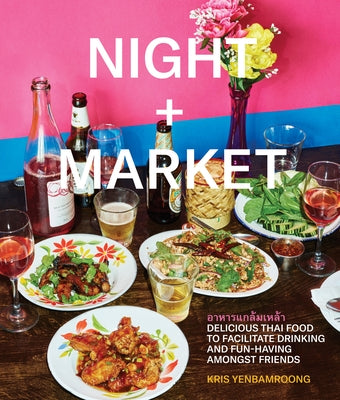 Book cover for Night + Market: Delicious Thai Food to Facilitate Drinking and Fun-Having Amongst Friends a Cookbook