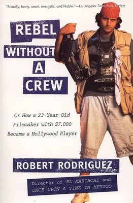 Book cover for Rebel Without a Crew: Or How a 23-Year-Old Filmmaker with $7,000 Became a Hollywood Player