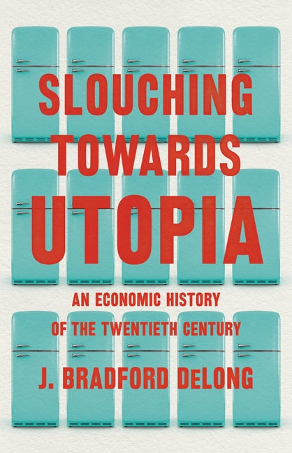 Book cover for Slouching Towards Utopia: An Economic History of the Twentieth Century