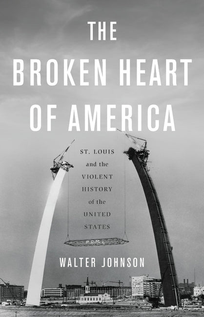 Book cover for The Broken Heart of America: St. Louis and the Violent History of the United States