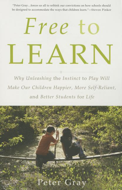 Book cover for Free to Learn: Why Unleashing the Instinct to Play Will Make Our Children Happier, More Self-Reliant, and Better Students for Life