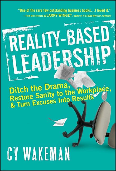 Book cover for Reality-Based Leadership: Ditch the Drama, Restore Sanity to the Workplace, and Turn Excuses Into Results