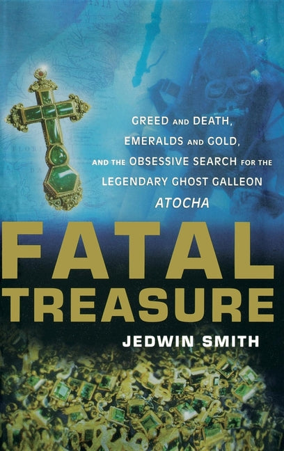 Book cover for Fatal Treasure: Greed and Death, Emeralds and Gold, and the Obsessive Search for the Legendary Ghost Galleon Atocha