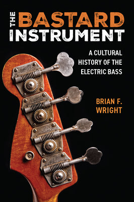 Book cover for The Bastard Instrument: A Cultural History of the Electric Bass
