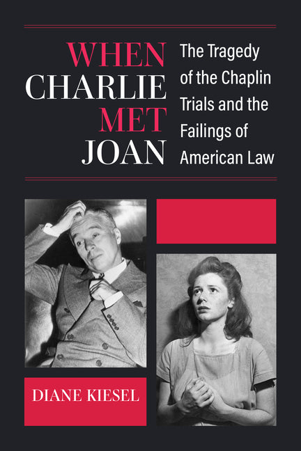 Book cover for When Charlie Met Joan: The Tragedy of the Chaplin Trials and the Failings of American Law