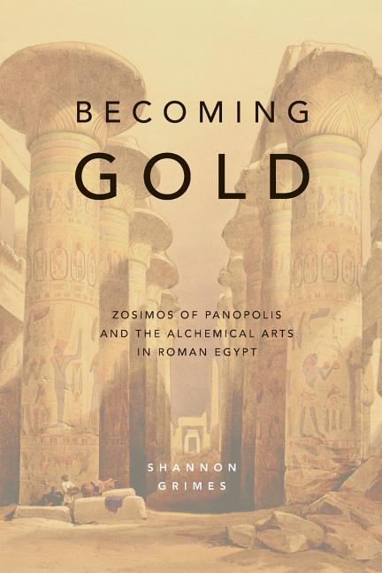 Book cover for Becoming Gold: Zosimos of Panopolis and the Alchemical Arts in Roman Egypt
