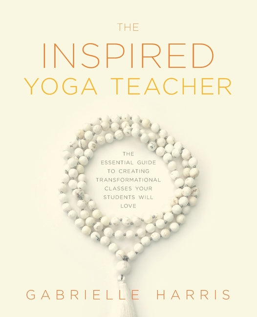 Book cover for The Inspired Yoga Teacher: The Essential Guide to Creating Transformational Classes your Students will Love