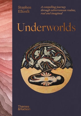 Book cover for Underworlds: A Compelling Journey Through Subterranean Realms, Real and Imagined
