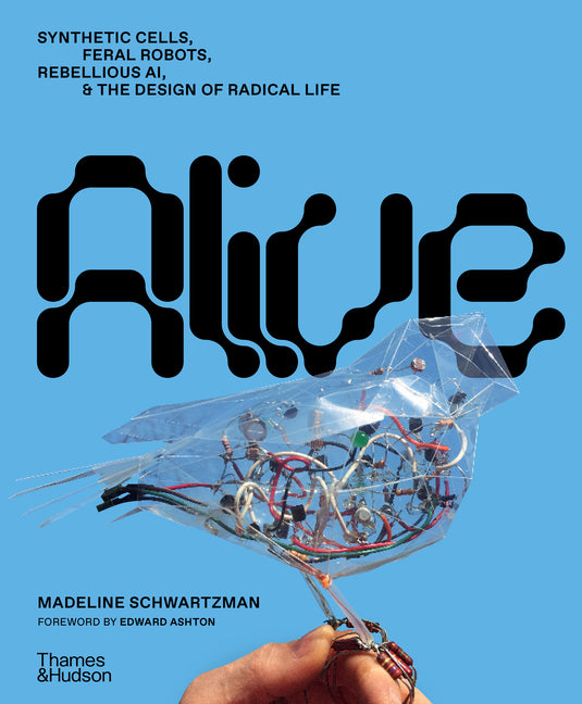 Book cover for Alive: Synthetic Cells, Feral Robots, Rebellious Ai, and the Design of Radical Life
