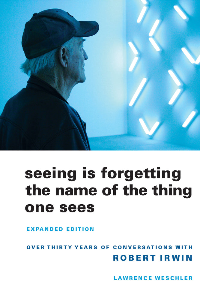 Book cover for Seeing Is Forgetting the Name of the Thing One Sees: Over Thirty Years of Conversations with Robert Irwin