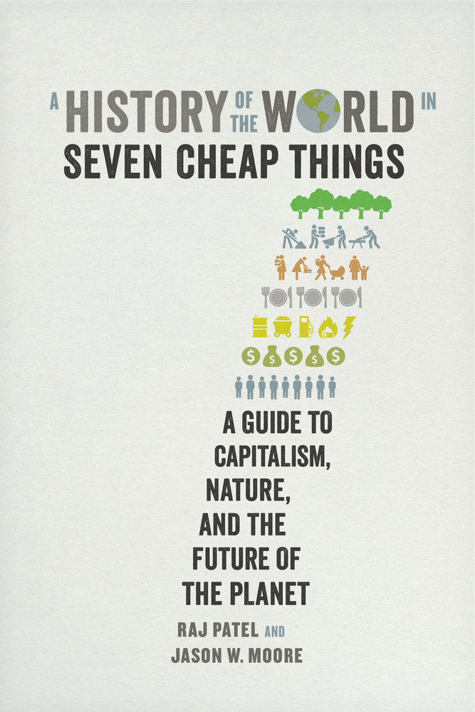 Book cover for A History of the World in Seven Cheap Things: A Guide to Capitalism, Nature, and the Future of the Planet