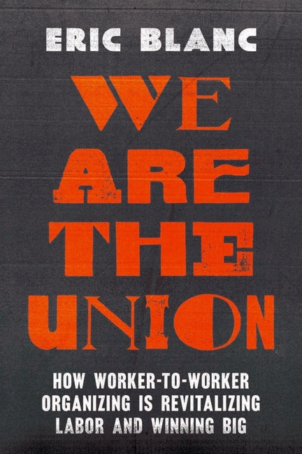 Book cover for We Are the Union: How Worker-To-Worker Organizing Is Revitalizing Labor and Winning Big