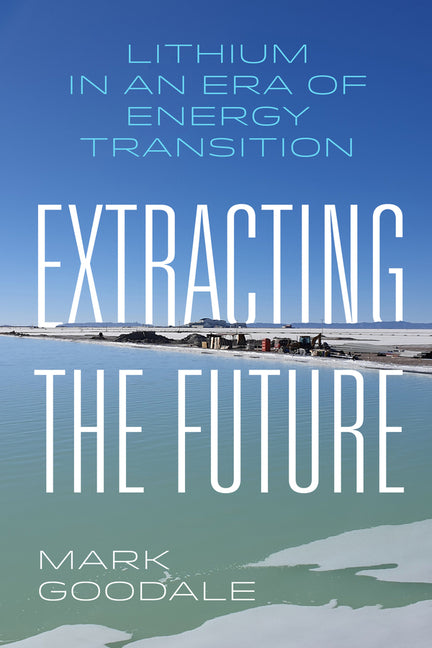 Book cover for Extracting the Future: Lithium in an Era of Energy Transition