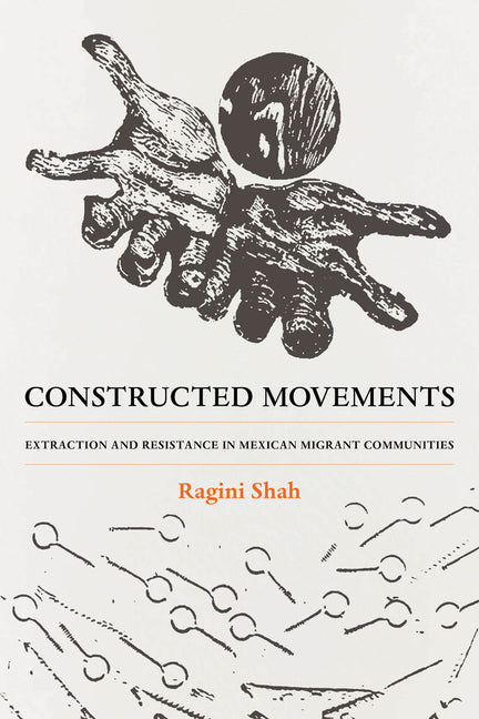 Book cover for Constructed Movements: Extraction and Resistance in Mexican Migrant Communities Volume 1