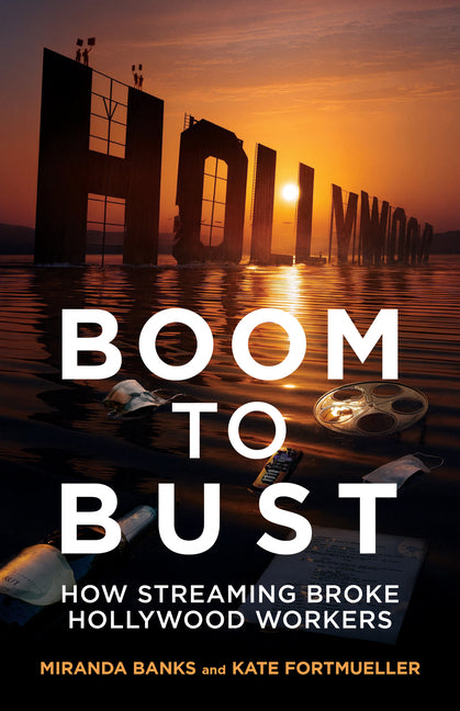 Book cover for Boom to Bust: How Streaming Broke Hollywood Workers