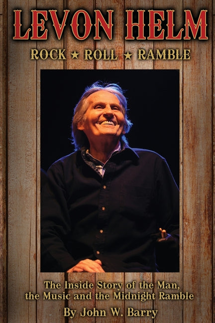 Book cover for Levon Helm: Rock, Roll & Ramble-The Inside Story of the Man, the Music and the Midnight Ramble