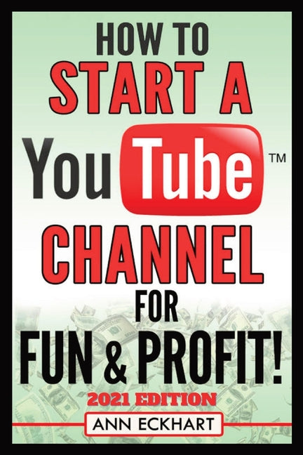 Book cover for How To Start a YouTube Channel for Fun & Profit 2021 Edition: The Ultimate Guide To Filming, Uploading & Promoting Your Videos for Maximum Income