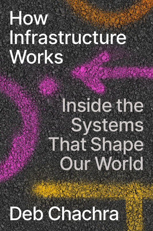 Book cover for How Infrastructure Works: Inside the Systems That Shape Our World