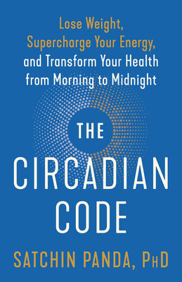 Book cover for The Circadian Code: Lose Weight, Supercharge Your Energy, and Transform Your Health from Morning to Midnight