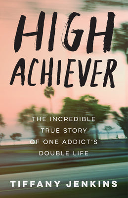 Book cover for High Achiever: The Incredible True Story of One Addict's Double Life