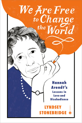 Book cover for We Are Free to Change the World: Hannah Arendt's Lessons in Love and Disobedience