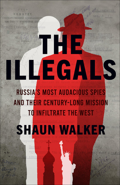 Book cover for Illegals: Russia's Most Audacious Spies and Their Century-Long Mission to Infiltrate the West