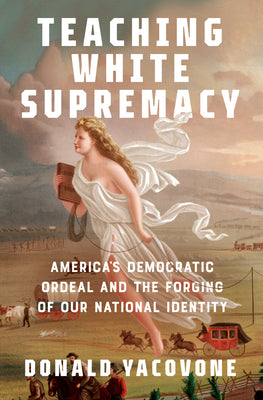 Book cover for Teaching White Supremacy: America's Democratic Ordeal and the Forging of Our National Identity