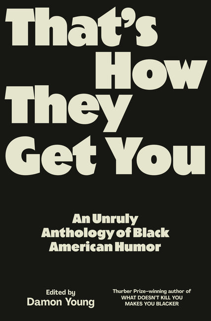 Book cover for That's How They Get You: An Unruly Anthology of Black American Humor