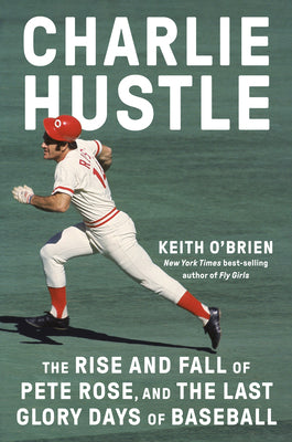 Book cover for Charlie Hustle: The Rise and Fall of Pete Rose, and the Last Glory Days of Baseball