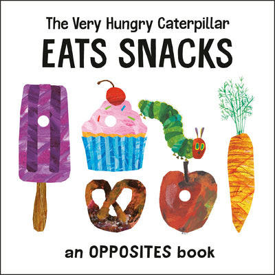 Book cover for The Very Hungry Caterpillar Eats Snacks: An Opposites Book