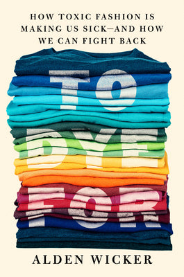 Book cover for To Dye for: How Toxic Fashion Is Making Us Sick--And How We Can Fight Back