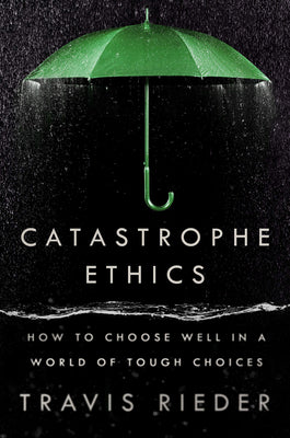 Book cover for Catastrophe Ethics: How to Choose Well in a World of Tough Choices