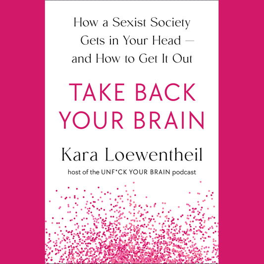 Book cover for Take Back Your Brain: How a Sexist Society Gets in Your Head--And How to Get It Out