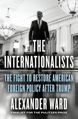 Book cover for The Internationalists: The Fight to Restore American Foreign Policy After Trump