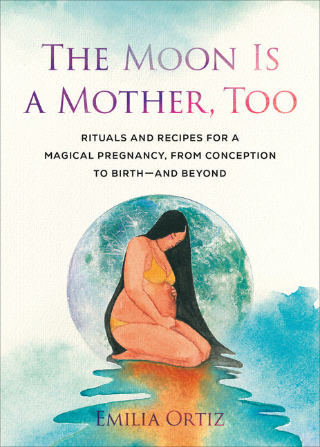 Book cover for Moon Is a Mother, Too: Rituals and Recipes for a Magical Pregnancy, from Conception to Birth - And Beyond