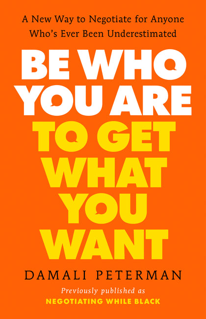 Book cover for Be Who You Are to Get What You Want: A New Way to Negotiate for Anyone Who's Ever Been Underestimated