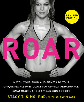 Book cover for ROAR, Revised Edition: Match Your Food and Fitness to Your Unique Female Physiology for Optimum Performance, Great Health, and a Strong Body