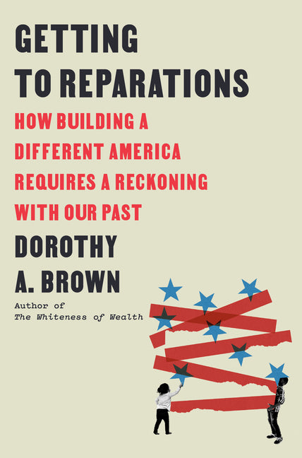 Book cover for Getting to Reparations: How Building a Different America Requires a Reckoning with Our Past