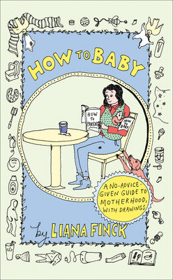 Book cover for How to Baby: A No-Advice-Given Guide to Motherhood, with Drawings