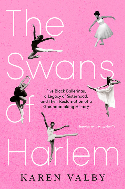 Book cover for Swans of Harlem (Adapted for Young Adults): Five Black Ballerinas, a Legacy of Sisterhood, and Their Reclamation of a Groundbreaking History