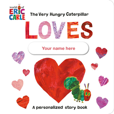 Book cover for The Very Hungry Caterpillar Loves [Your Name Here]!: A Personalized Story Book