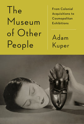 Book cover for The Museum of Other People: From Colonial Acquisitions to Cosmopolitan Exhibitions