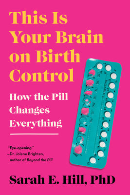 Book cover for This Is Your Brain on Birth Control: How the Pill Changes Everything