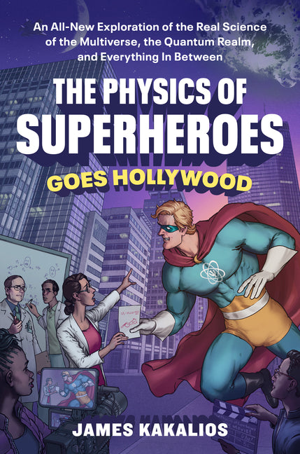Book cover for Physics of Superheroes Goes Hollywood: An All-New Exploration of the Real Science of the Multiverse, the Quantum Realm, and Everything in Between