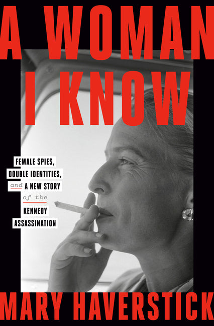 Book cover for Woman I Know: Female Spies, Double Identities, and a New Story of the Kennedy Assassination
