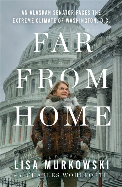 Book cover for Far from Home: An Alaskan Senator Faces the Extreme Climate of Washington, D.C.