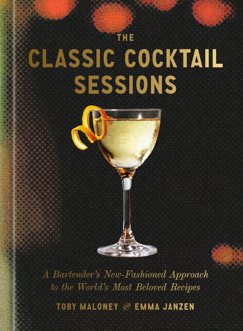 Book cover for Classic Cocktail Sessions: A Bartender's New-Fashioned Approach to the World's Most Beloved Recipes
